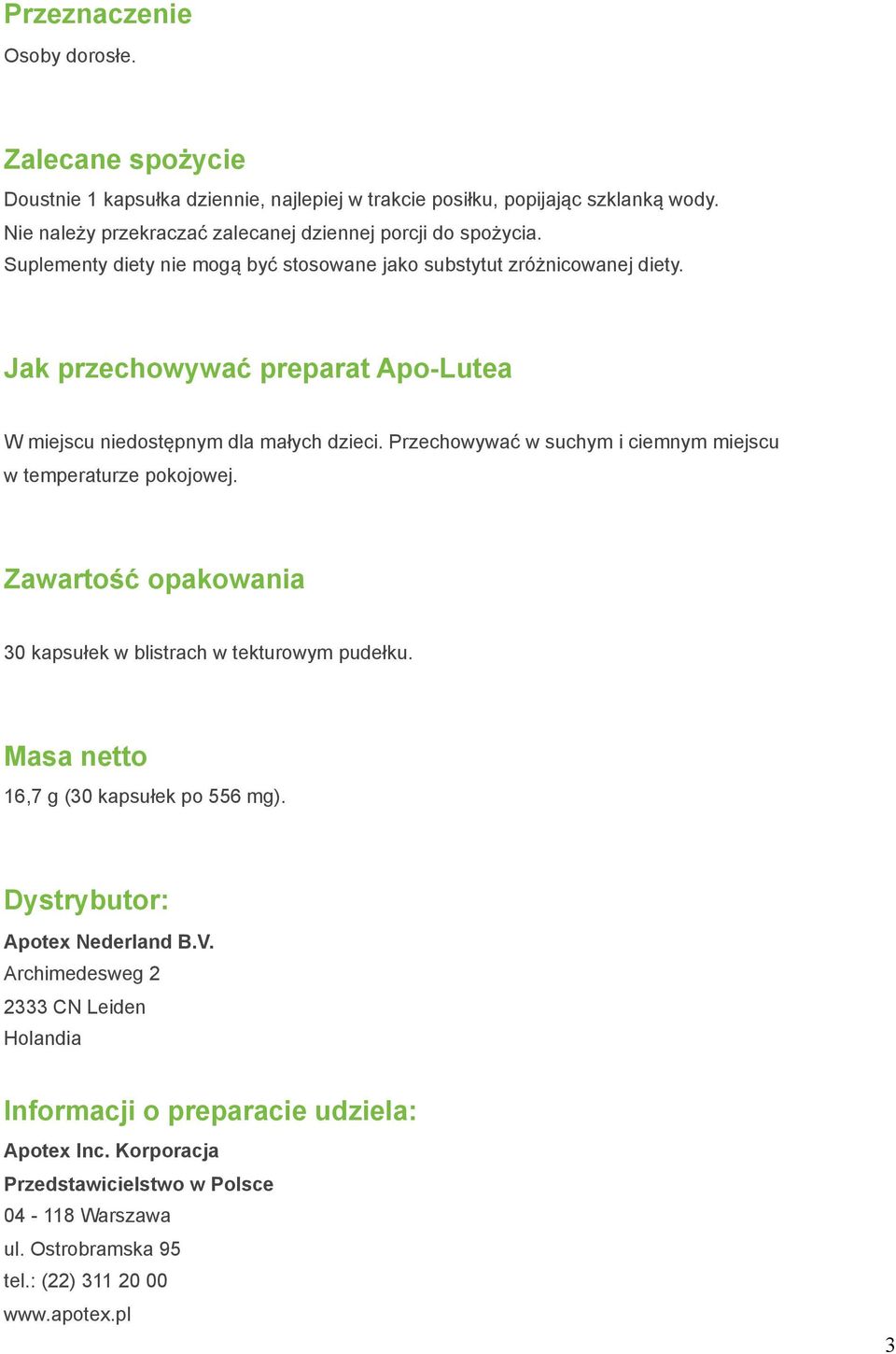 Jak przechowywać preparat Apo-Lutea W miejscu niedostępnym dla małych dzieci. Przechowywać w suchym i ciemnym miejscu w temperaturze pokojowej.