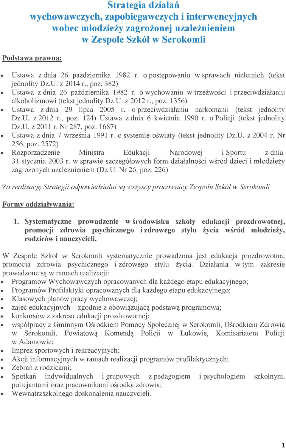 , poz. 1356) Ustawa z dnia 29 lipca 2005 r. o przeciwdziałaniu narkomanii (tekst jednolity Dz.U. z 2012 r., poz. 124) Ustawa z dnia 6 kwietnia 1990 r. o Policji (tekst jednolity Dz.U. z 2011 r.