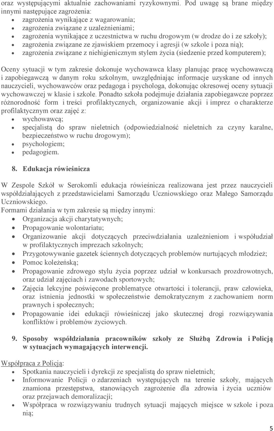 i ze szkoły); zagrożenia związane ze zjawiskiem przemocy i agresji (w szkole i poza nią); zagrożenia związane z niehigienicznym stylem życia (siedzenie przed komputerem); Oceny sytuacji w tym