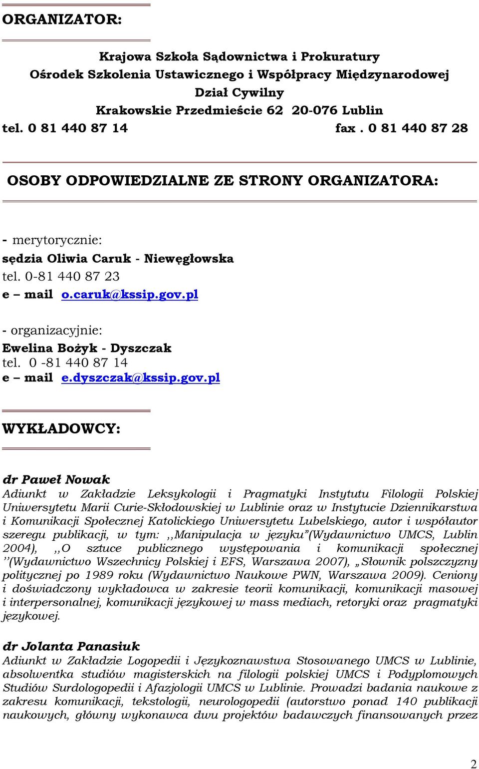 pl - organizacyjnie: Ewelina Bożyk - Dyszczak tel. 0-81 440 87 14 e mail e.dyszczak@kssip.gov.