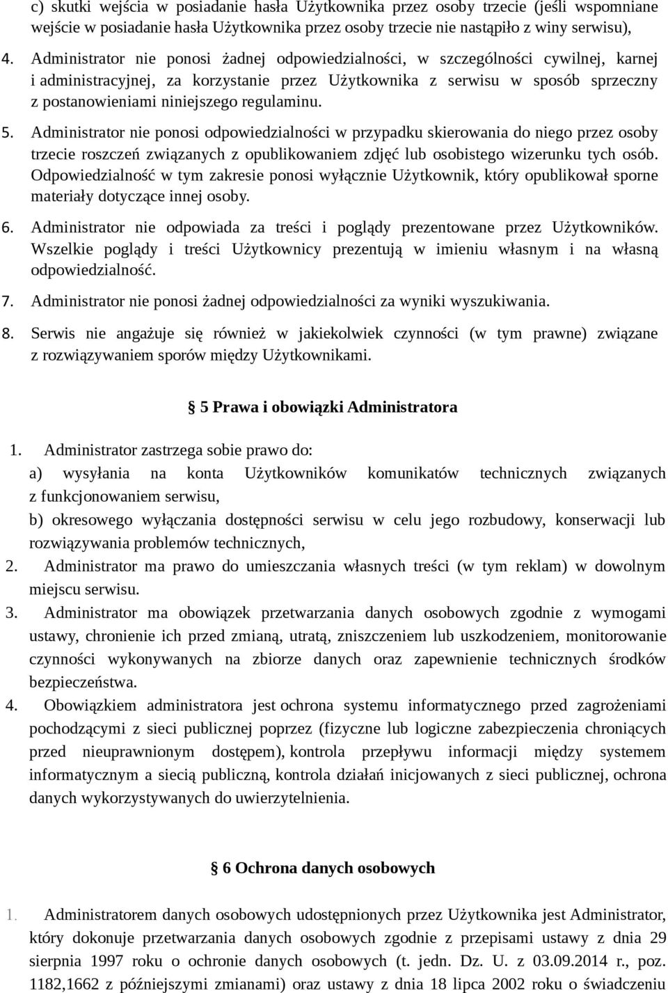 regulaminu. 5. Administrator nie ponosi odpowiedzialności w przypadku skierowania do niego przez osoby trzecie roszczeń związanych z opublikowaniem zdjęć lub osobistego wizerunku tych osób.