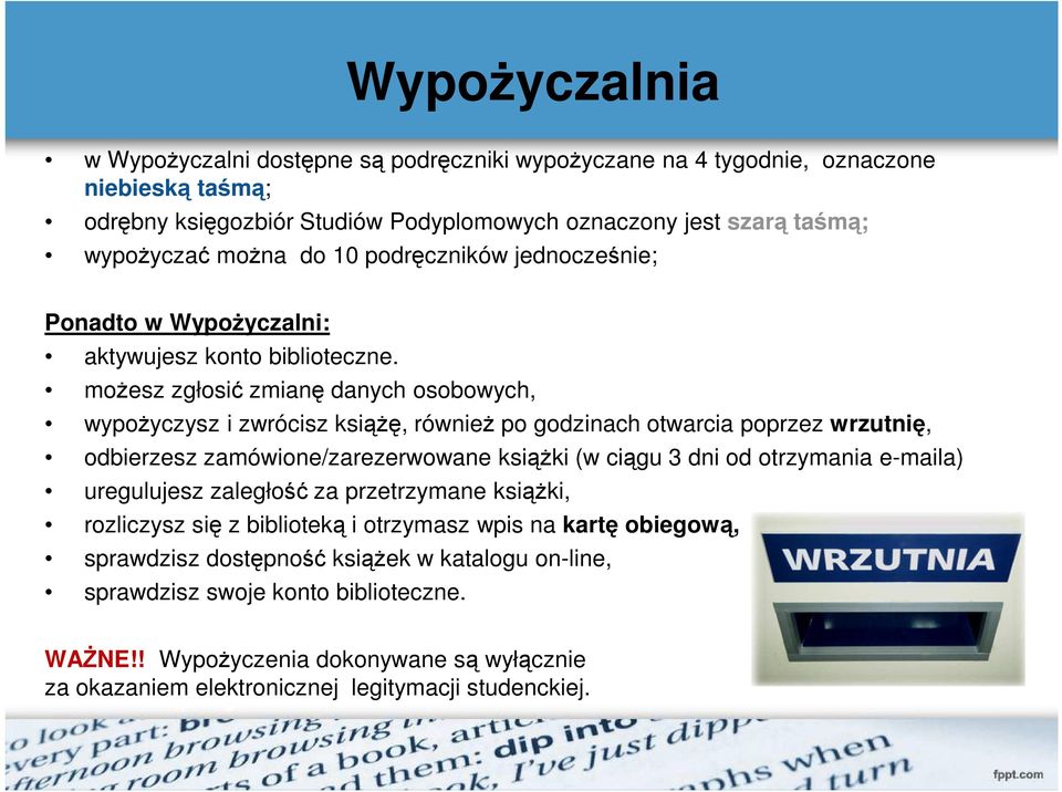 moŝesz zgłosić zmianę danych osobowych, wypoŝyczysz i zwrócisz ksiąŝę, równieŝ po godzinach otwarcia poprzez wrzutnię, odbierzesz zamówione/zarezerwowane ksiąŝki (w ciągu 3 dni od otrzymania