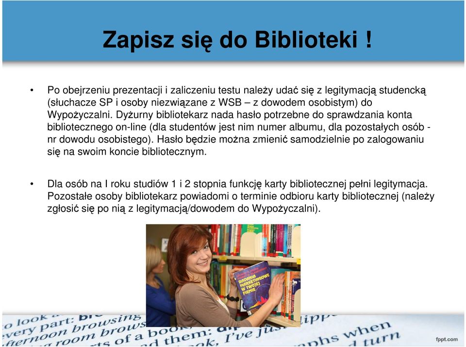 DyŜurny bibliotekarz nada hasło potrzebne do sprawdzania konta bibliotecznego on-line (dla studentów jest nim numer albumu, dla pozostałych osób - nr dowodu osobistego).