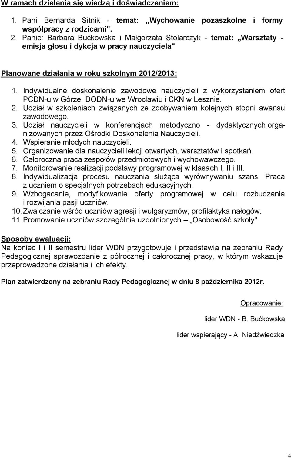 Indywidualne doskonalenie zawodowe nauczycieli z wykorzystaniem ofert -u, DODN-u we Wrocławiu i CKN w Lesznie. 2. Udział w szkoleniach związanych ze zdobywaniem kolejnych stopni awansu zawodowego. 3.