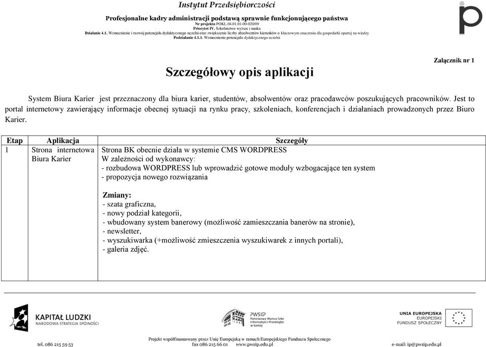 Etap Aplikacja Szczegóły 1 Strona internetowa Biura Karier Strona BK obecnie działa w systemie CMS WORDPRESS W zależności od wykonawcy: - rozbudowa WORDPRESS lub wprowadzić gotowe moduły