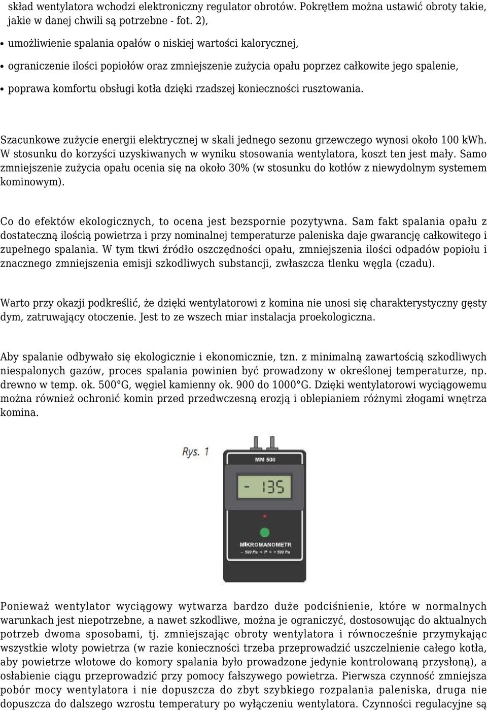 rzadszej konieczności rusztowania. Szacunkowe zużycie energii elektrycznej w skali jednego sezonu grzewczego wynosi około 100 kwh.
