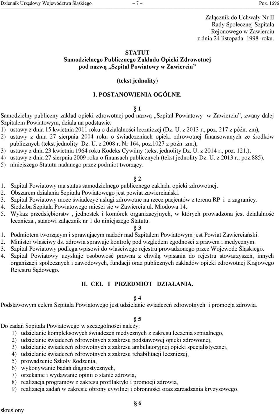 1 Samodzielny publiczny zakład opieki zdrowotnej pod nazwą Szpital Powiatowy w Zawierciu, zwany dalej Szpitalem Powiatowym, działa na podstawie: 1) ustawy z dnia 15 kwietnia 2011 roku o działalności