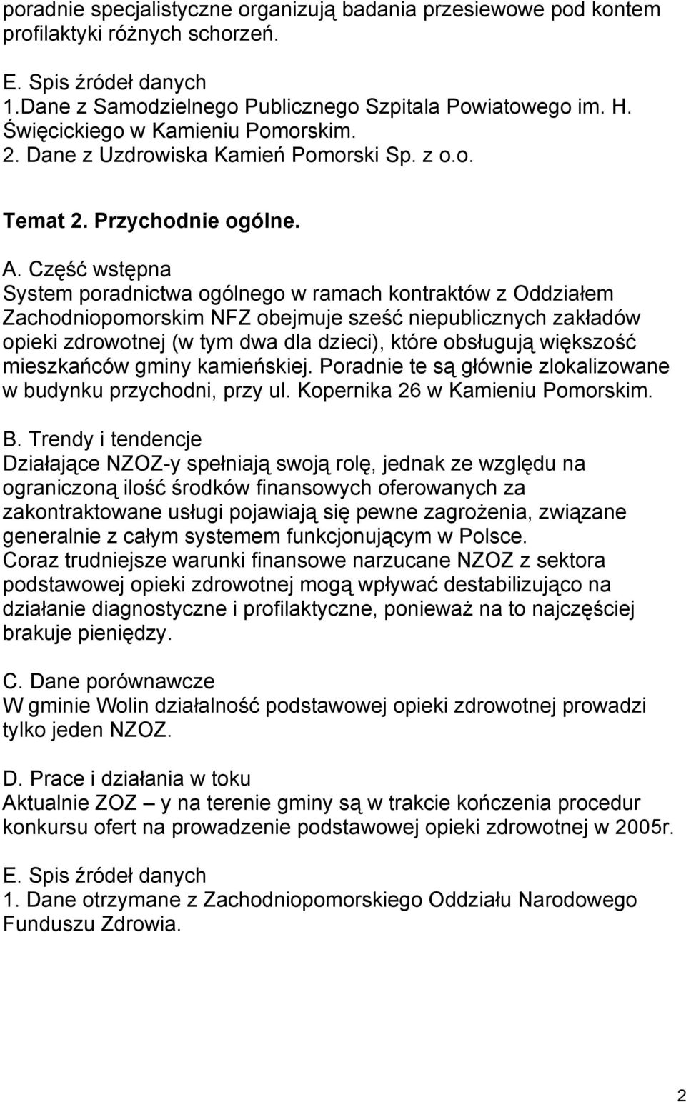 System poradnictwa ogólnego w ramach kontraktów z Oddziałem Zachodniopomorskim NFZ obejmuje sześć niepublicznych zakładów opieki zdrowotnej (w tym dwa dla dzieci), które obsługują większość