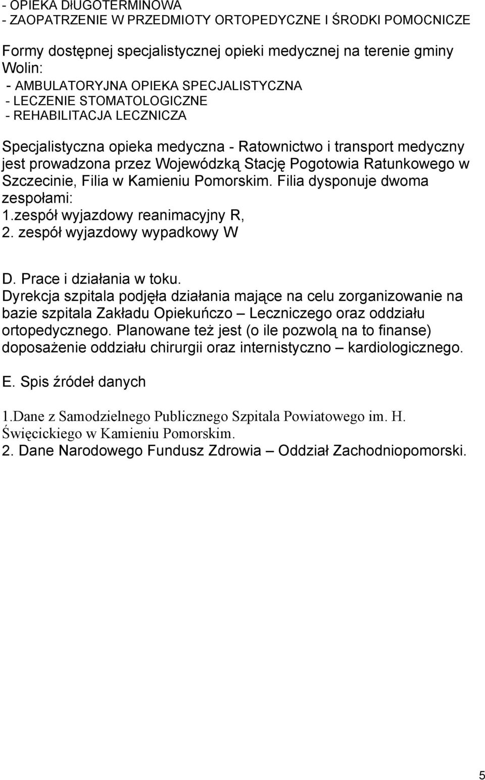 w Kamieniu Pomorskim. Filia dysponuje dwoma zespołami: 1.zespół wyjazdowy reanimacyjny R, 2. zespół wyjazdowy wypadkowy W D. Prace i działania w toku.