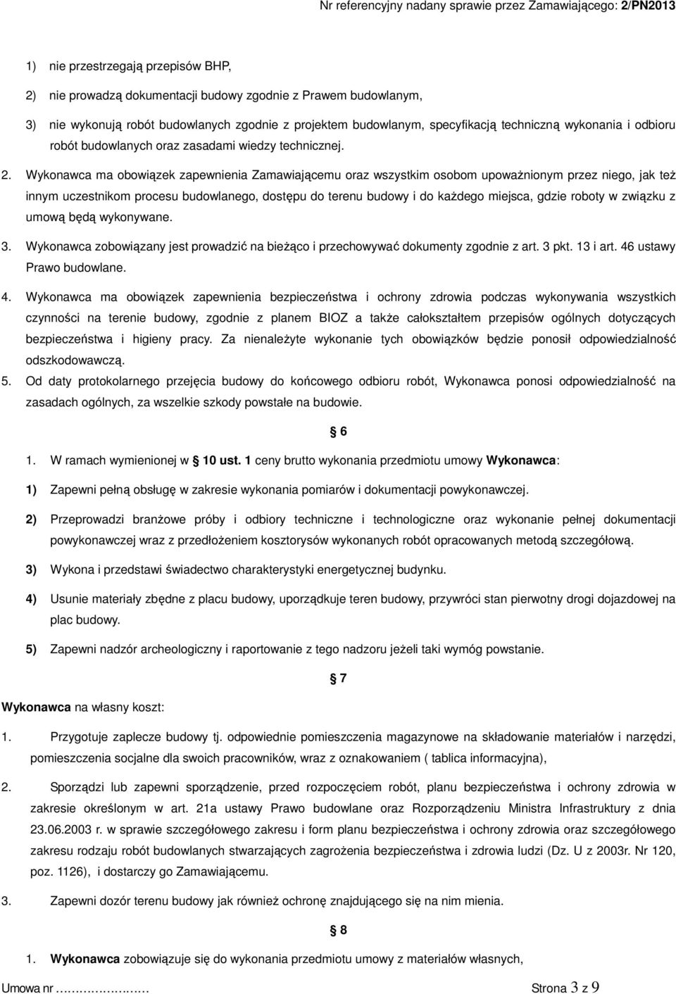 Wykonawca ma obowiązek zapewnienia Zamawiającemu oraz wszystkim osobom upowaŝnionym przez niego, jak teŝ innym uczestnikom procesu budowlanego, dostępu do terenu budowy i do kaŝdego miejsca, gdzie