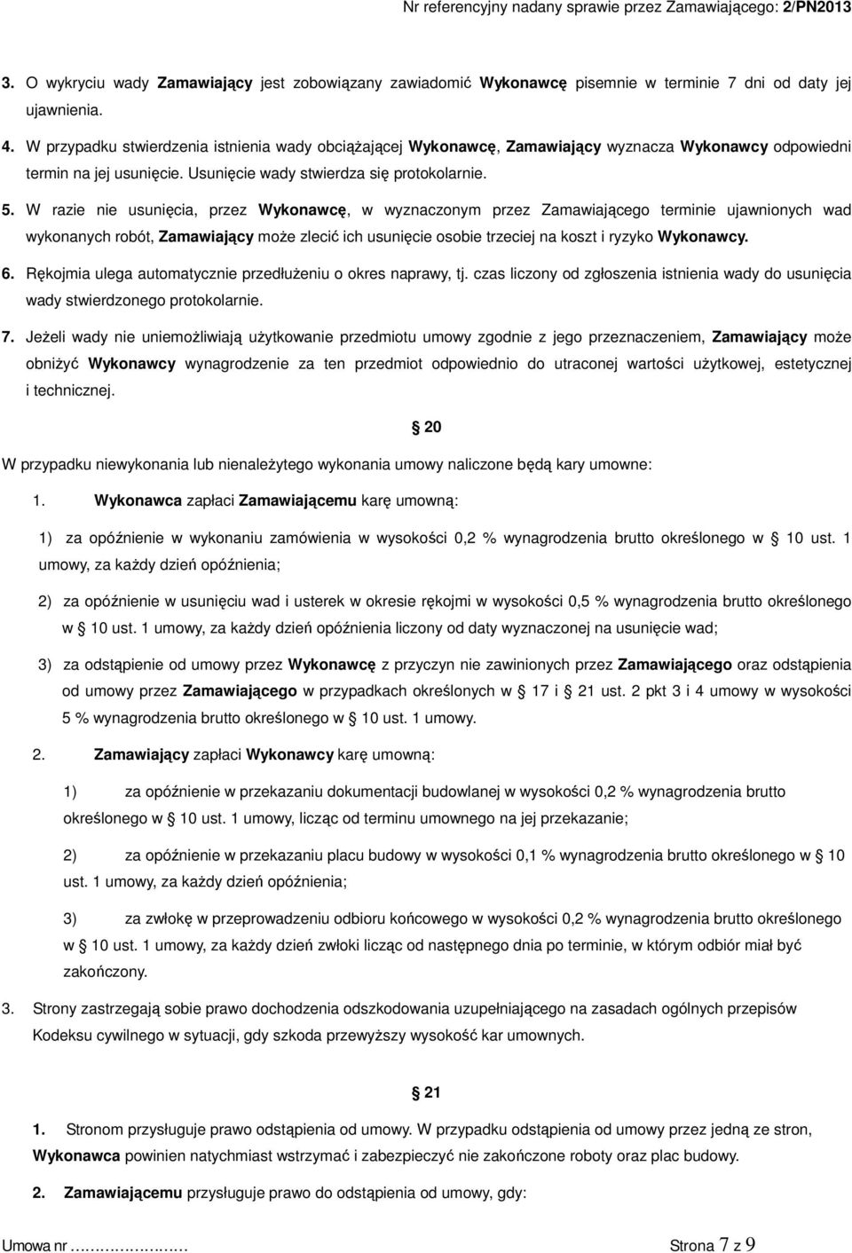 W razie nie usunięcia, przez Wykonawcę, w wyznaczonym przez Zamawiającego terminie ujawnionych wad wykonanych robót, Zamawiający moŝe zlecić ich usunięcie osobie trzeciej na koszt i ryzyko Wykonawcy.