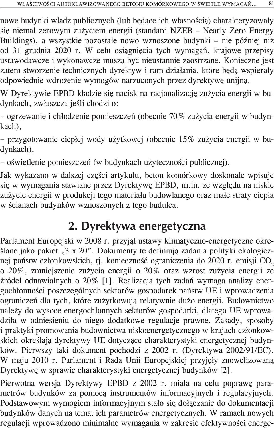 wznoszone budynki nie później niż od 31 grudnia 2020 r. W celu osiągnięcia tych wymagań, krajowe przepisy ustawodawcze i wykonawcze muszą być nieustannie zaostrzane.