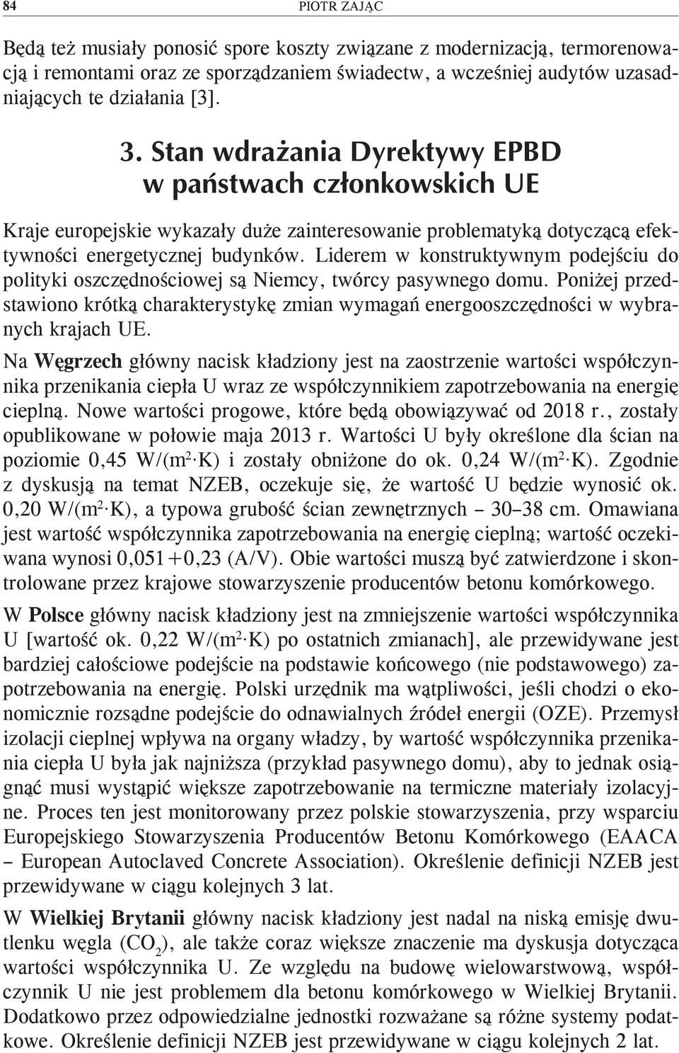 Liderem w konstruktywnym podejściu do polityki oszczędnościowej są Niemcy, twórcy pasywnego domu. Poniżej przedstawiono krótką charakterystykę zmian wymagań energooszczędności w wybranych krajach UE.