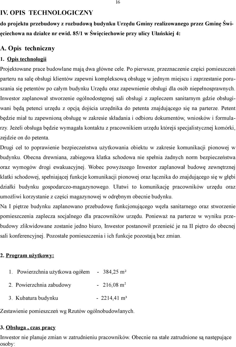 Po pierwsze, przeznaczenie części pomieszczeń parteru na salę obsługi klientów zapewni kompleksową obsługę w jednym miejscu i zaprzestanie poruszania się petentów po całym budynku Urzędu oraz