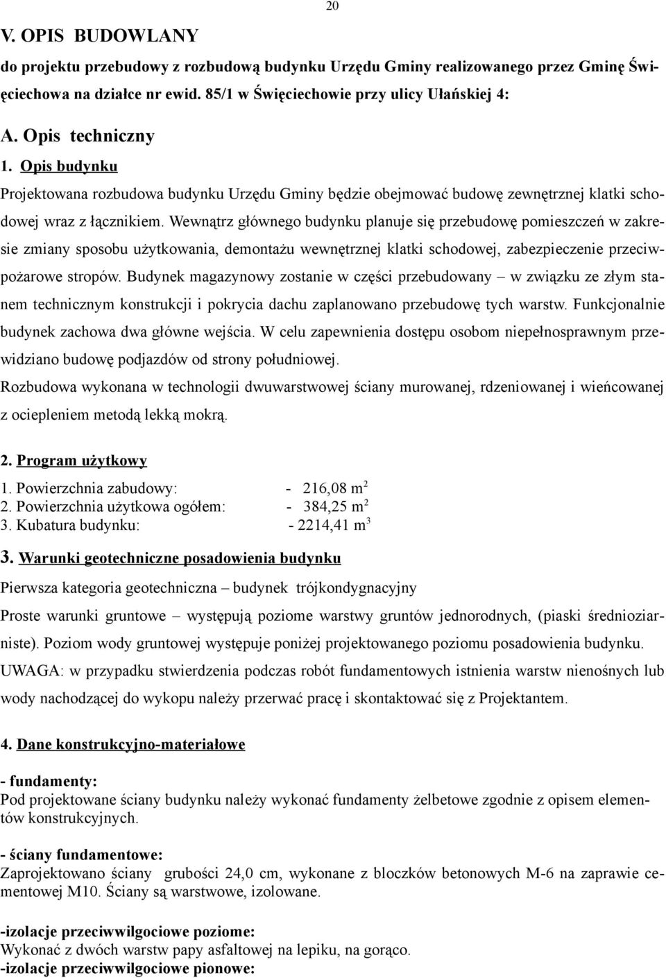 Wewnątrz głównego budynku planuje się przebudowę pomieszczeń w zakresie zmiany sposobu użytkowania, demontażu wewnętrznej klatki schodowej, zabezpieczenie przeciwpożarowe stropów.