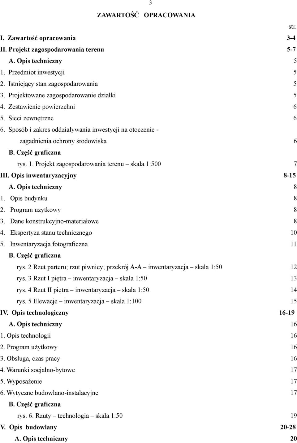 Część graficzna rys. 1. Projekt zagospodarowania terenu skala 1:500 7 III. Opis inwentaryzacyjny 8-15 A. Opis techniczny 8 1. Opis budynku 8 2. Program użytkowy 8 3.