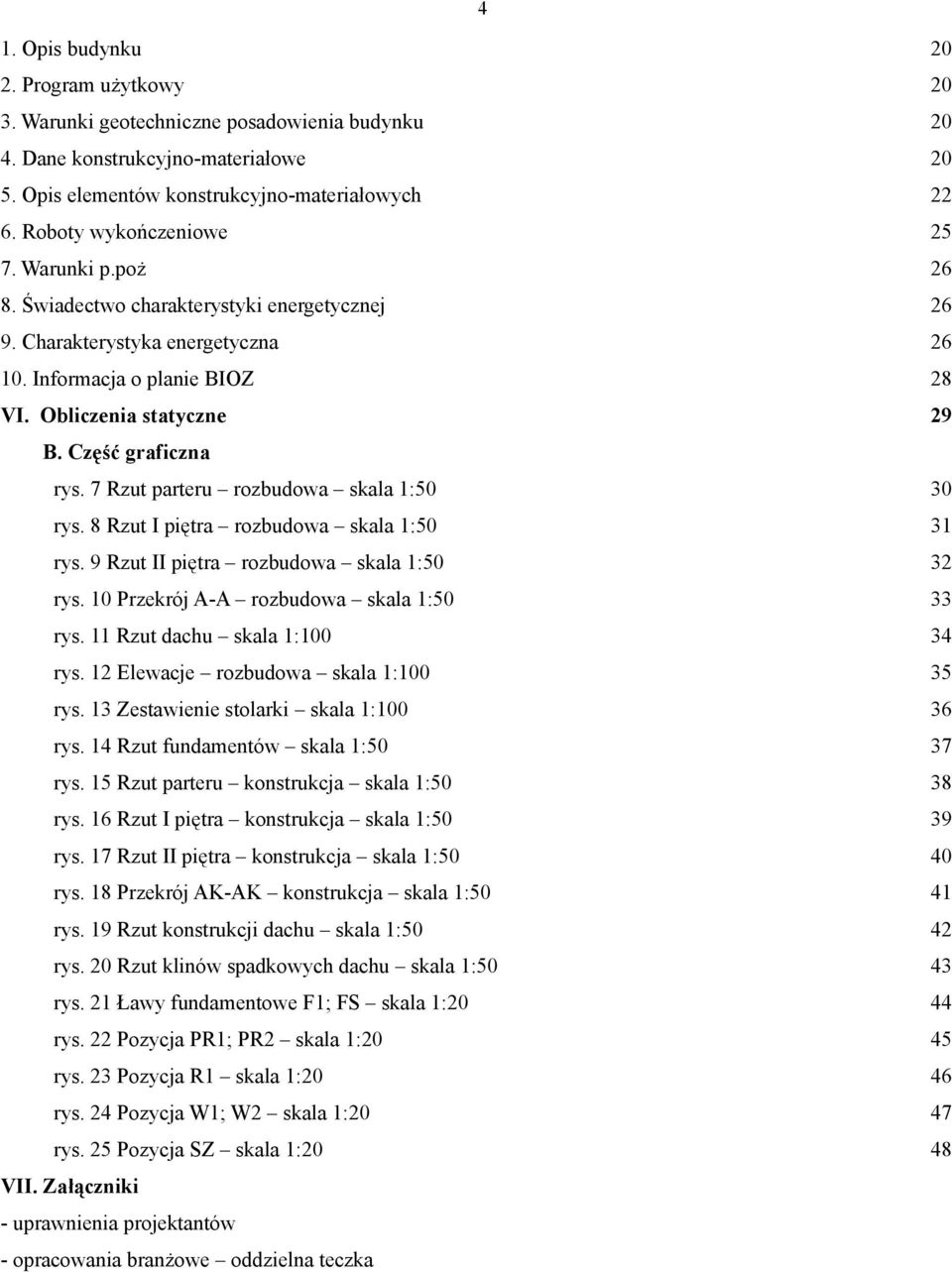 Część graficzna rys. 7 Rzut parteru rozbudowa skala 1:50 30 rys. 8 Rzut I piętra rozbudowa skala 1:50 31 rys. 9 Rzut II piętra rozbudowa skala 1:50 32 rys. 10 Przekrój A-A rozbudowa skala 1:50 33 rys.