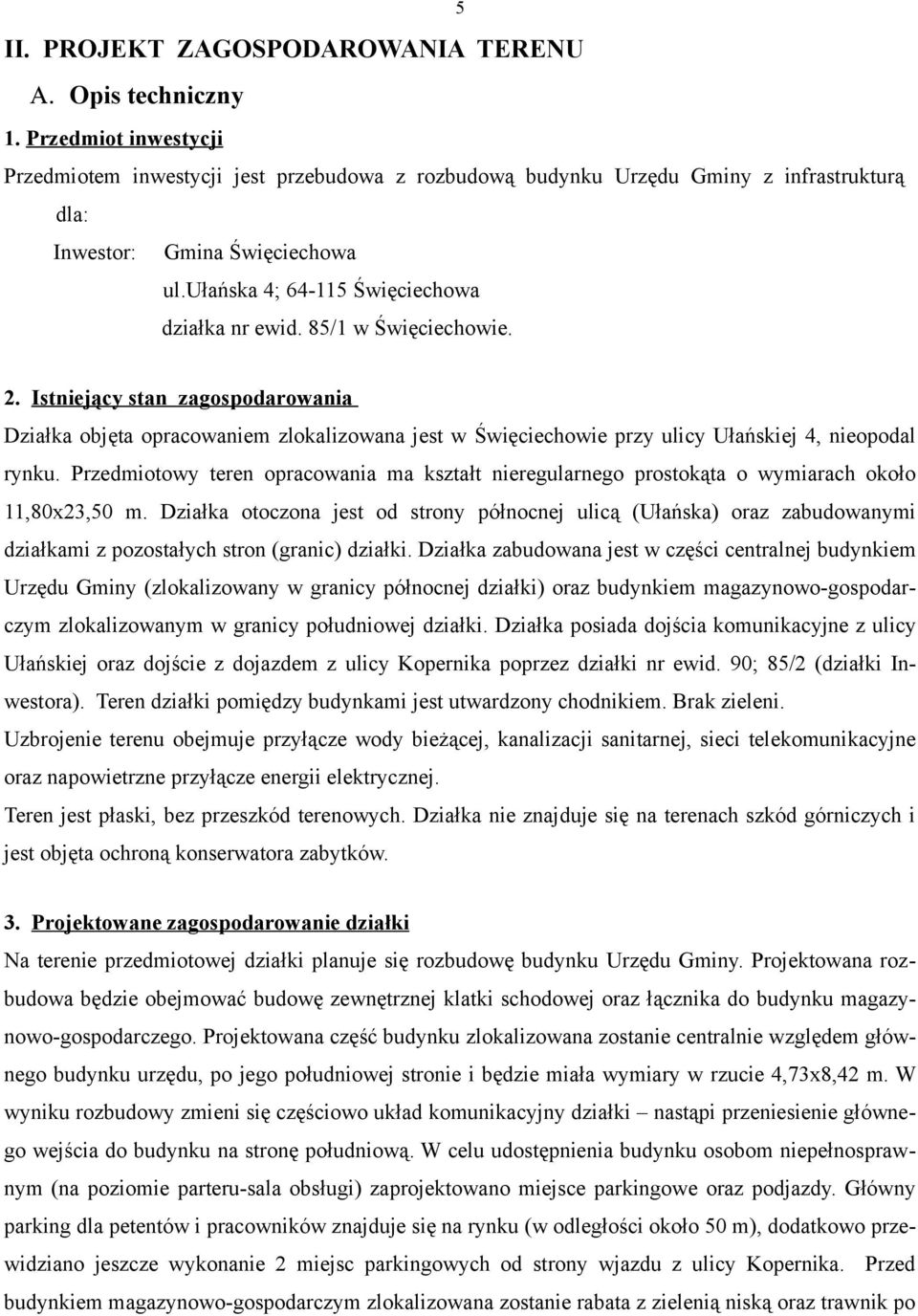 85/1 w Święciechowie. 2. Istniejący stan zagospodarowania Działka objęta opracowaniem zlokalizowana jest w Święciechowie przy ulicy Ułańskiej 4, nieopodal rynku.
