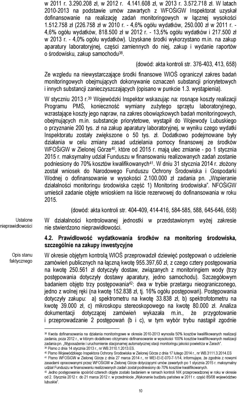 - 4,6% ogółu wydatków, 250.000 zł w 2011 r. - 4,6% ogółu wydatków, 818.500 zł w 2012 r. - 13,5% ogółu wydatków i 217.500 zł w 2013 r. - 4,0% ogółu wydatków). Uzyskane środki wykorzystano m.in.