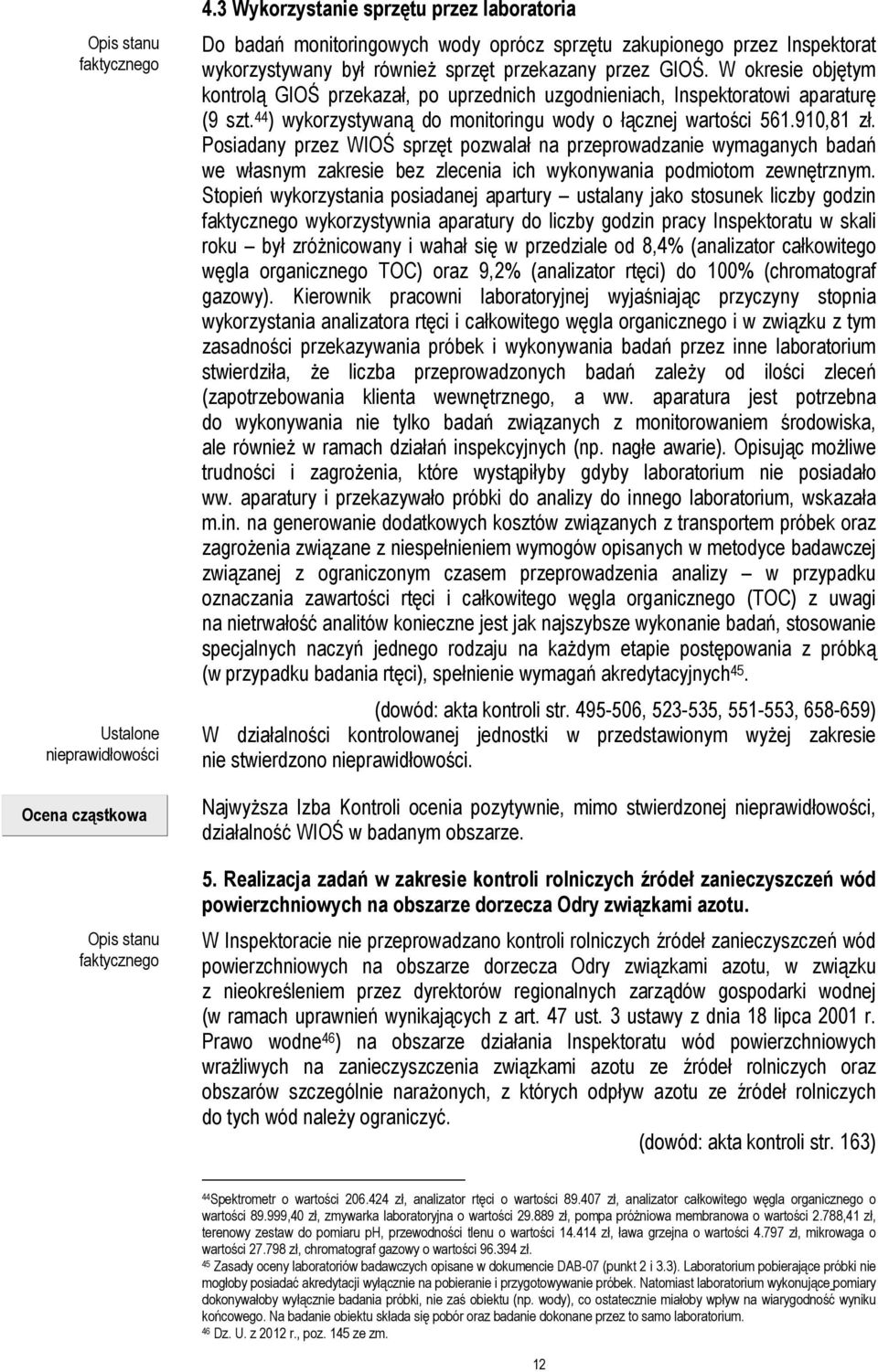 Posiadany przez WIOŚ sprzęt pozwalał na przeprowadzanie wymaganych badań we własnym zakresie bez zlecenia ich wykonywania podmiotom zewnętrznym.