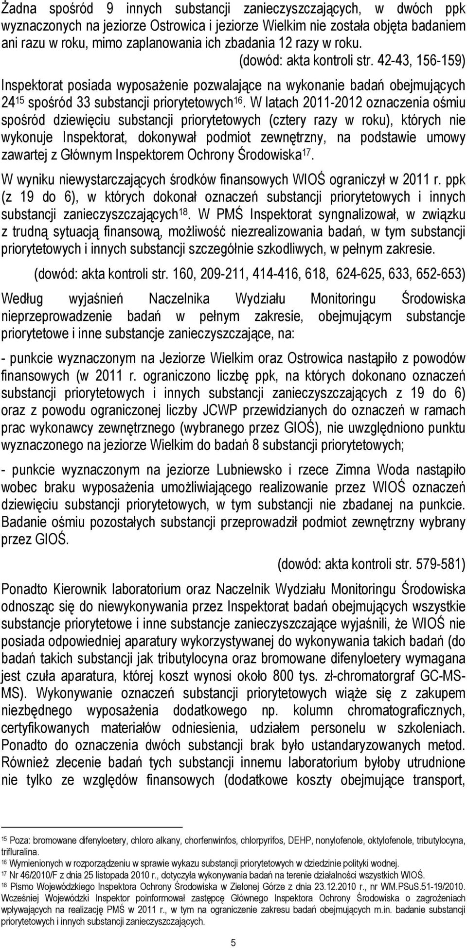 W latach 2011-2012 oznaczenia ośmiu spośród dziewięciu substancji priorytetowych (cztery razy w roku), których nie wykonuje Inspektorat, dokonywał podmiot zewnętrzny, na podstawie umowy zawartej z