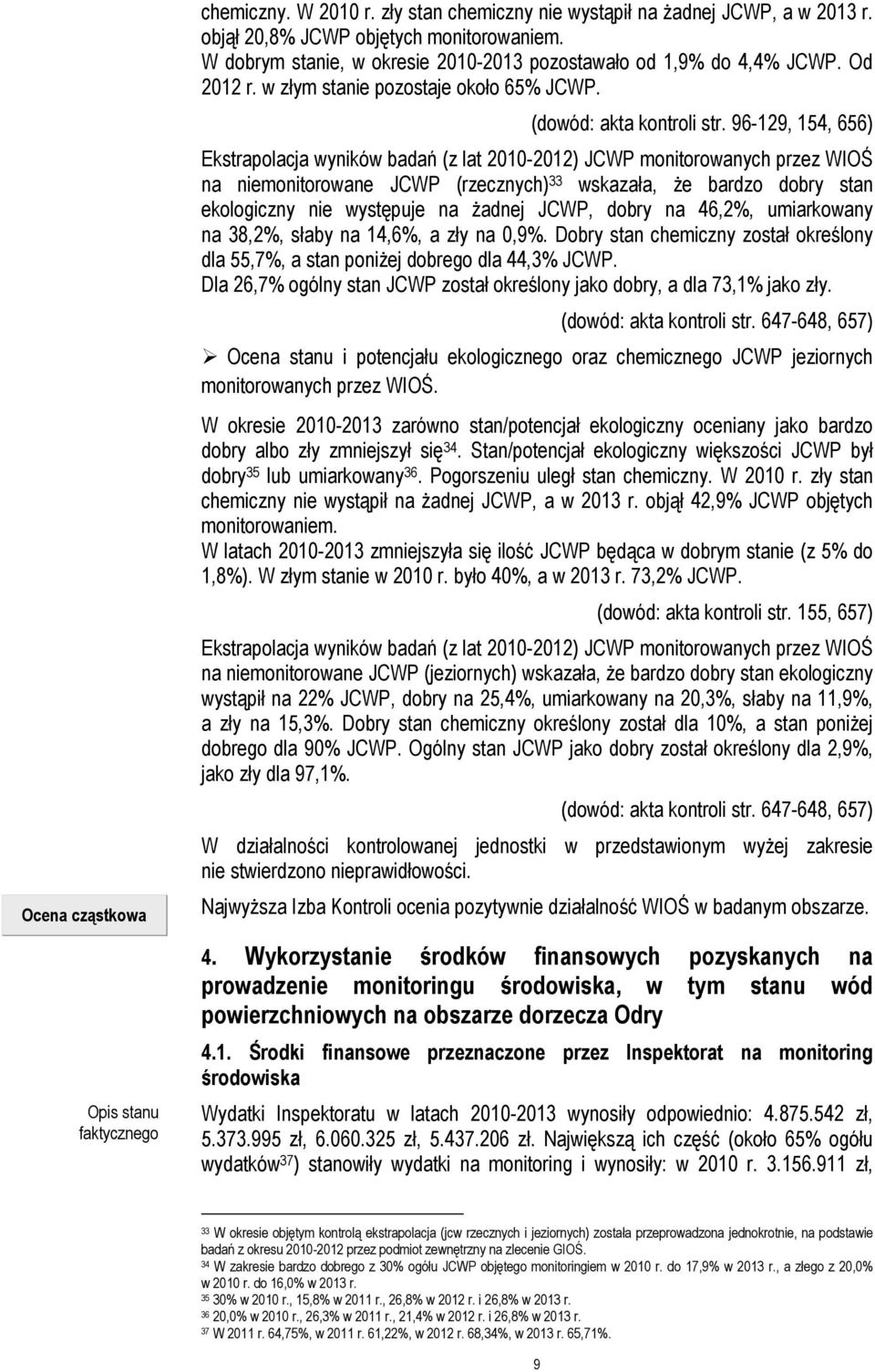 96-129, 154, 656) Ekstrapolacja wyników badań (z lat 2010-2012) JCWP monitorowanych przez WIOŚ na niemonitorowane JCWP (rzecznych) 33 wskazała, że bardzo dobry stan ekologiczny nie występuje na