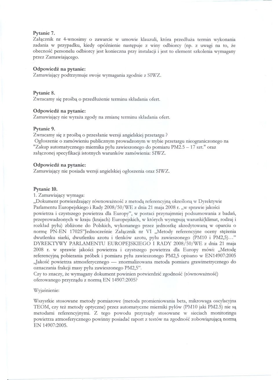Pytanie 8. Zwracamysie prosba o przedluzenie terminu skladaniaofert. Zamawiajacy nie wyraza zgody na zmiane terminu skladania ofert. Pytanie 9.