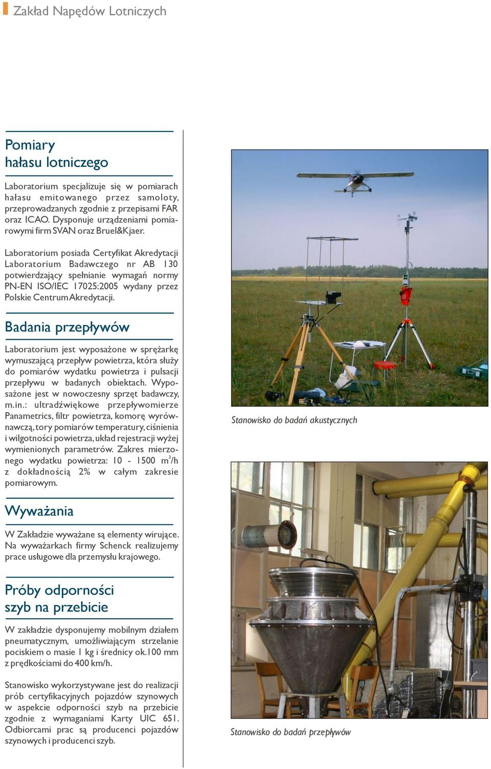 Laboratorium posiada Certyfikat Akredytacji Laboratorium Badawczego nr AB 130 potwierdzający spełnianie wymagań normy PN-EN ISO/IEC 17025:2005 wydany przez Polskie Centrum Akredytacji.