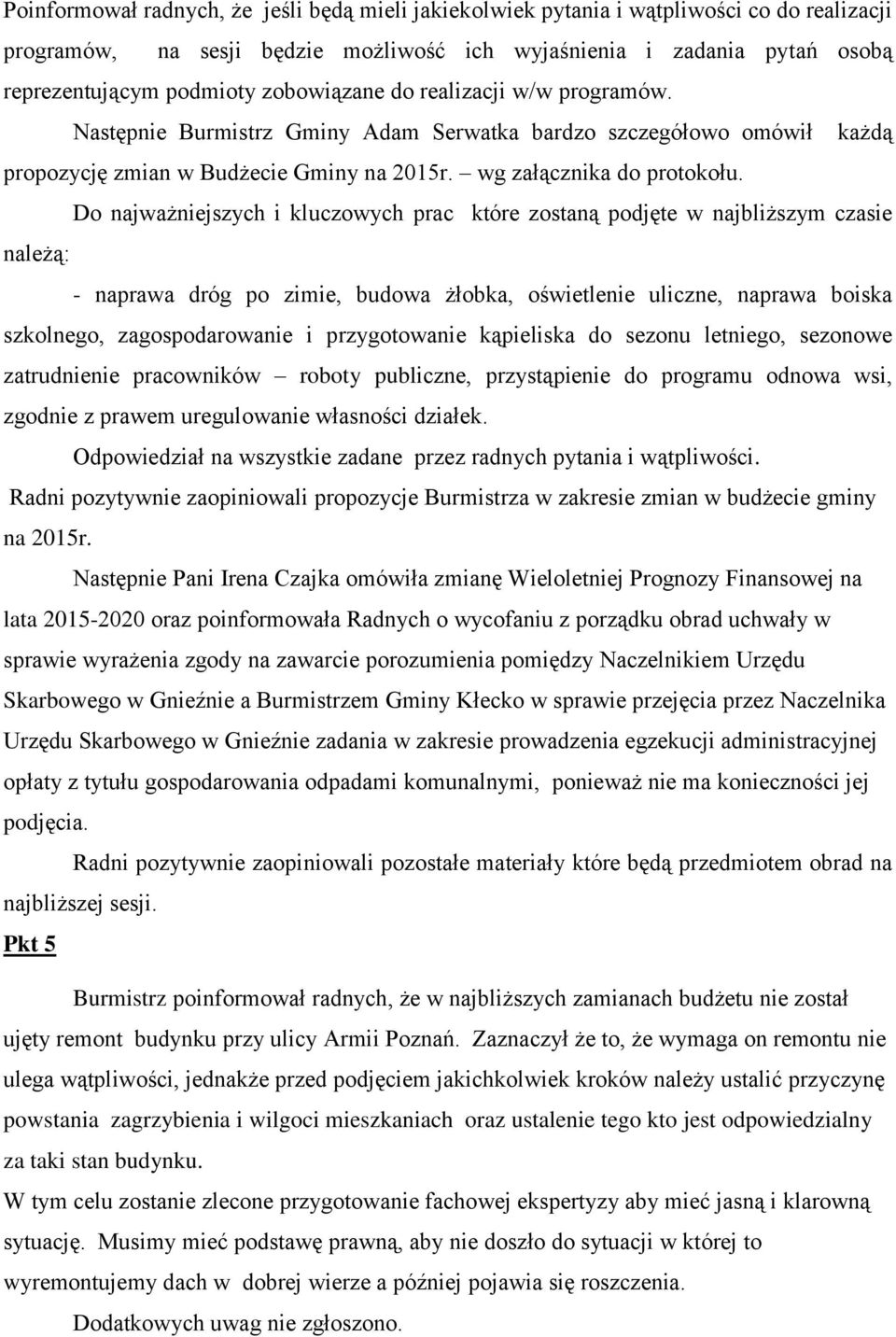 Do najważniejszych i kluczowych prac które zostaną podjęte w najbliższym czasie należą: - naprawa dróg po zimie, budowa żłobka, oświetlenie uliczne, naprawa boiska szkolnego, zagospodarowanie i