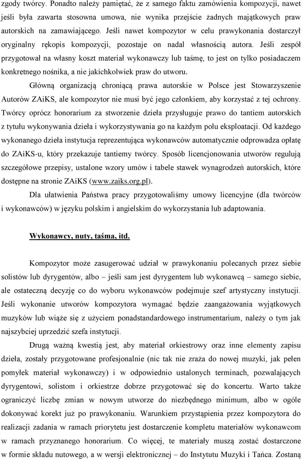 Jeśli zespół przygotował na własny koszt materiał wykonawczy lub taśmę, to jest on tylko posiadaczem konkretnego nośnika, a nie jakichkolwiek praw do utworu.