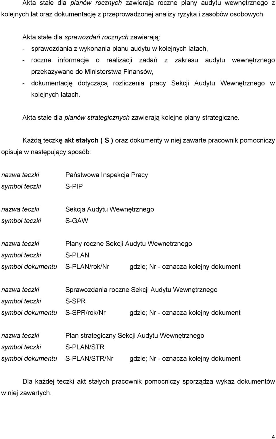 Ministerstwa Finansów, - dokumentację dotyczącą rozliczenia pracy Sekcji Audytu Wewnętrznego w kolejnych latach. Akta stałe dla planów strategicznych zawierają kolejne plany strategiczne.