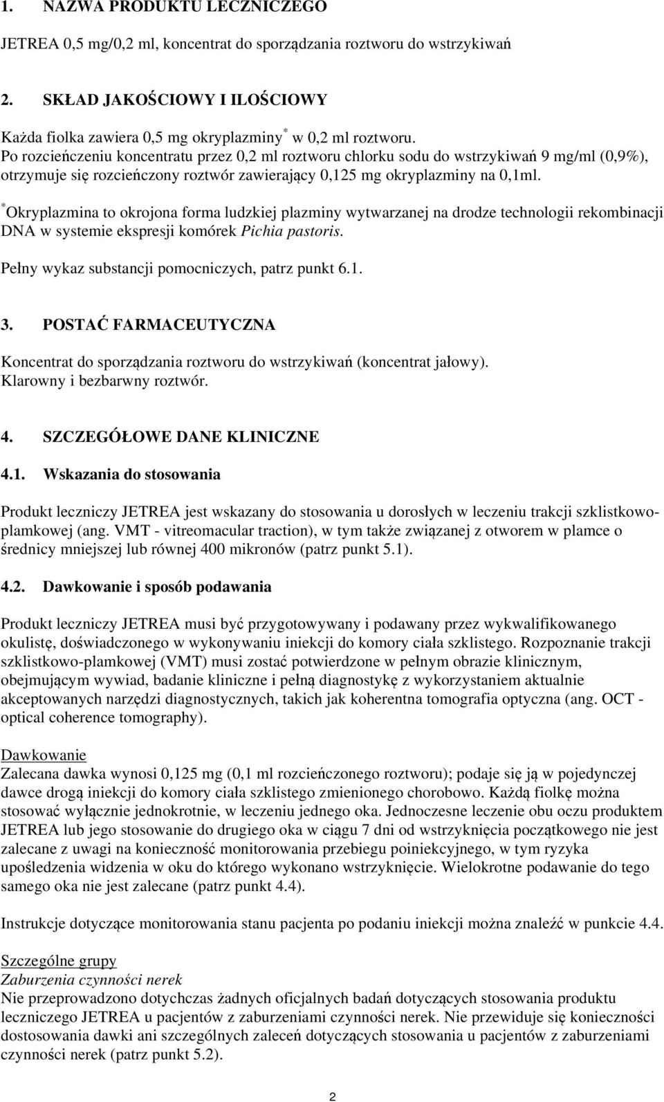 * Okryplazmina to okrojona forma ludzkiej plazminy wytwarzanej na drodze technologii rekombinacji DNA w systemie ekspresji komórek Pichia pastoris. Pełny wykaz substancji pomocniczych, patrz punkt 6.