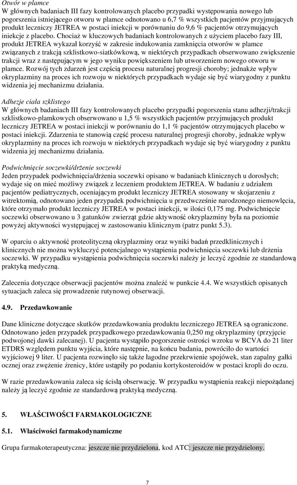 Chociaż w kluczowych badaniach kontrolowanych z użyciem placebo fazy III, produkt JETREA wykazał korzyść w zakresie indukowania zamknięcia otworów w plamce związanych z trakcją