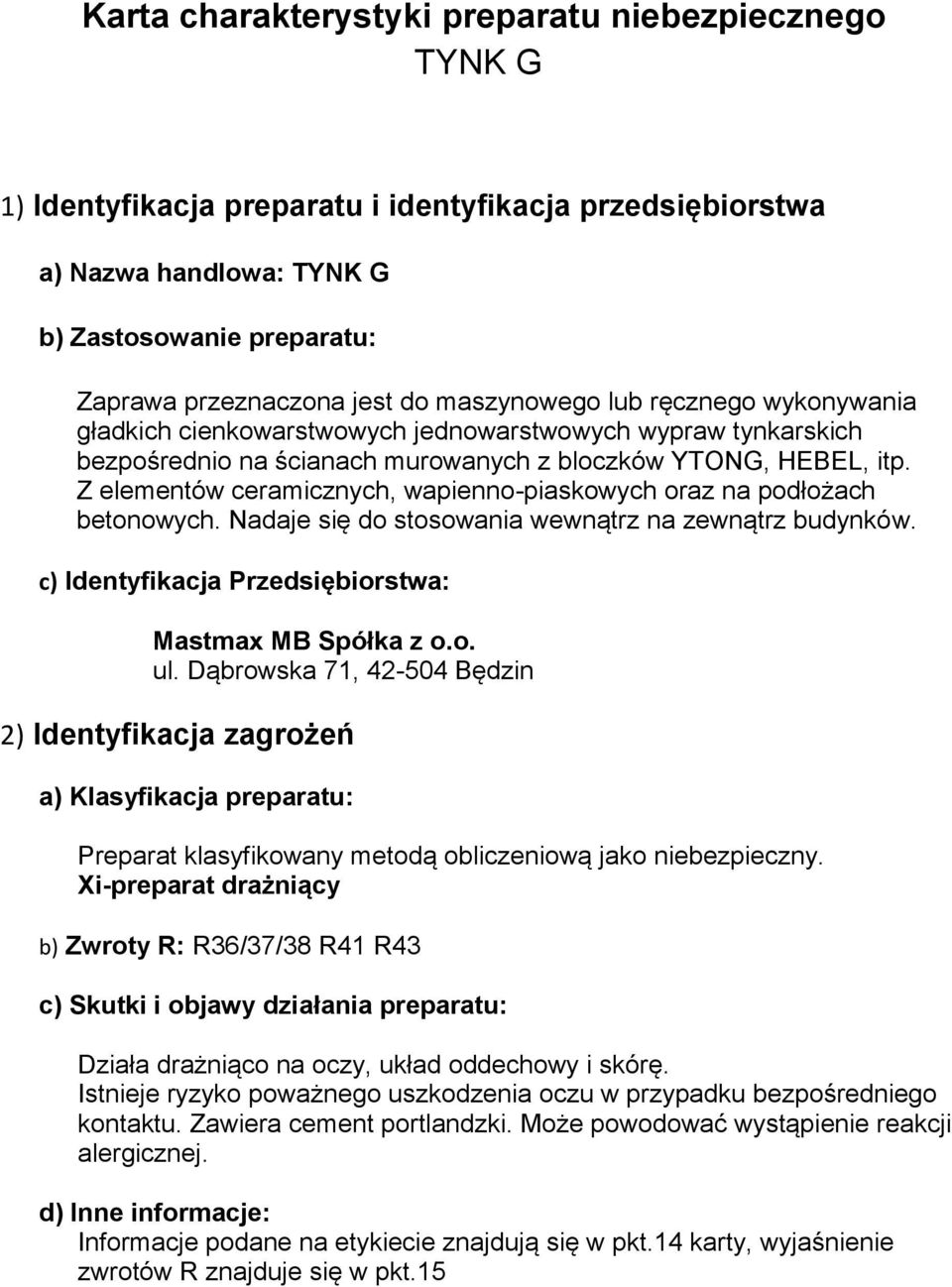 Z elementów ceramicznych, wapienno-piaskowych oraz na podłożach betonowych. Nadaje się do stosowania wewnątrz na zewnątrz budynków. c) Identyfikacja Przedsiębiorstwa: Mastmax MB Spółka z o.o. ul.