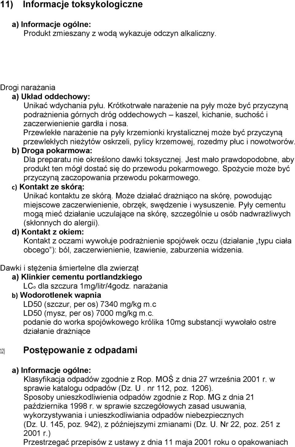 Przewlekłe narażenie na pyły krzemionki krystalicznej może być przyczyną przewlekłych nieżytów oskrzeli, pylicy krzemowej, rozedmy płuc i nowotworów.