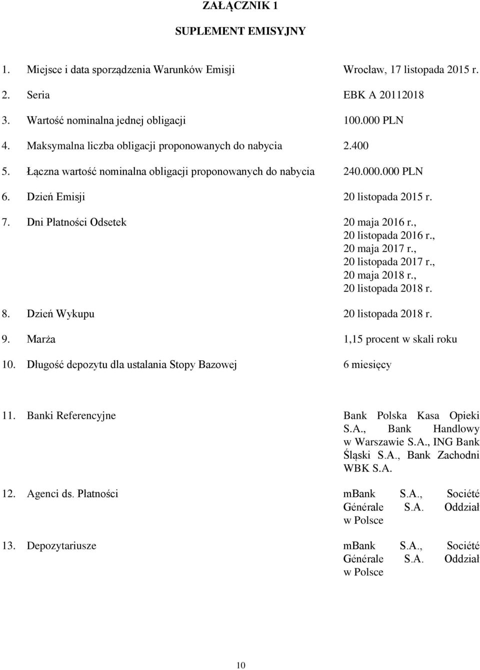 Dni Płatności Odsetek 20 maja 2016 r., 20 listopada 2016 r., 20 maja 2017 r., 20 listopada 2017 r., 20 maja 2018 r., 20 listopada 2018 r. 8. Dzień Wykupu 20 listopada 2018 r. 9.