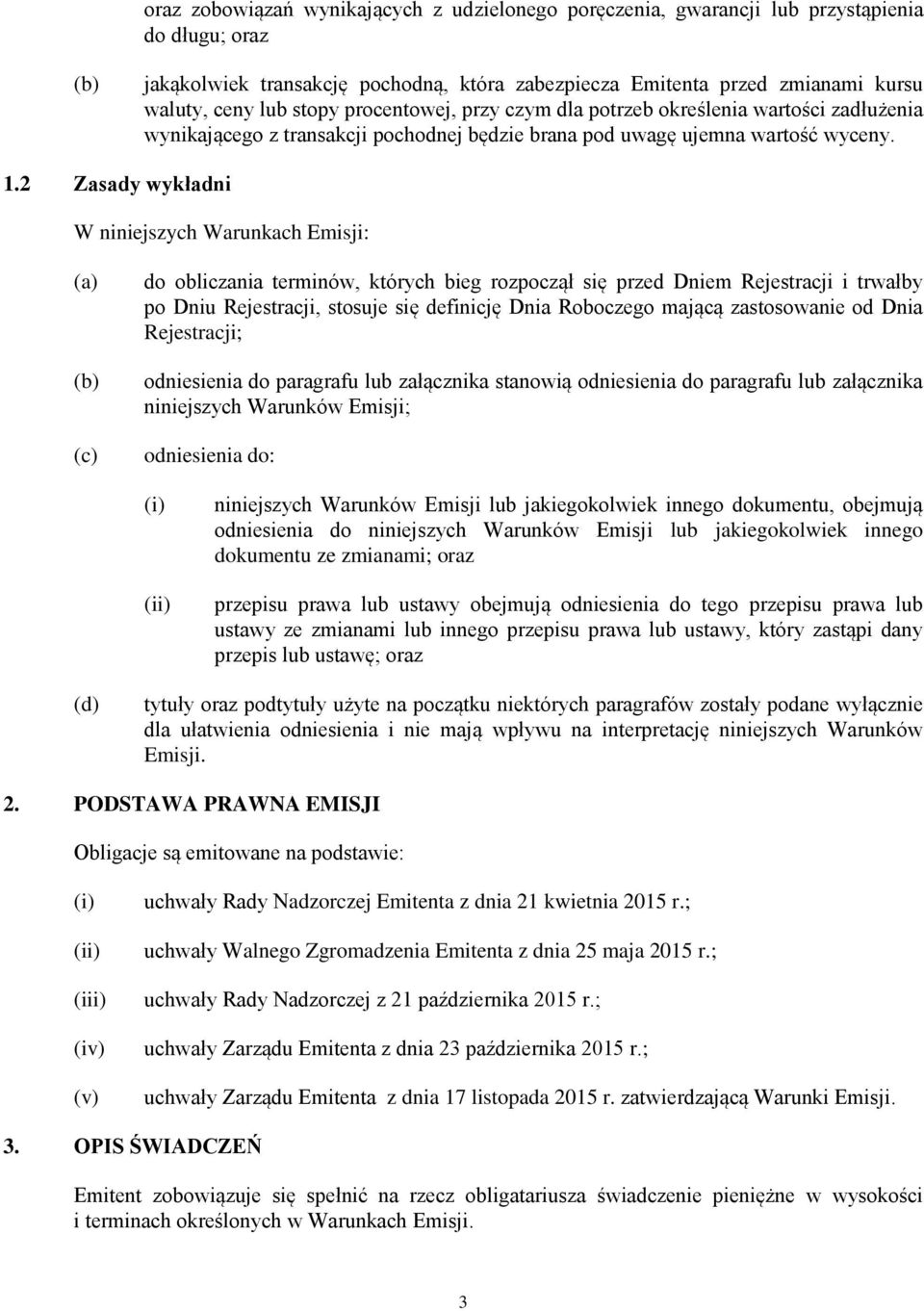 2 Zasady wykładni W niniejszych Warunkach Emisji: do obliczania terminów, których bieg rozpoczął się przed Dniem Rejestracji i trwałby po Dniu Rejestracji, stosuje się definicję Dnia Roboczego mającą