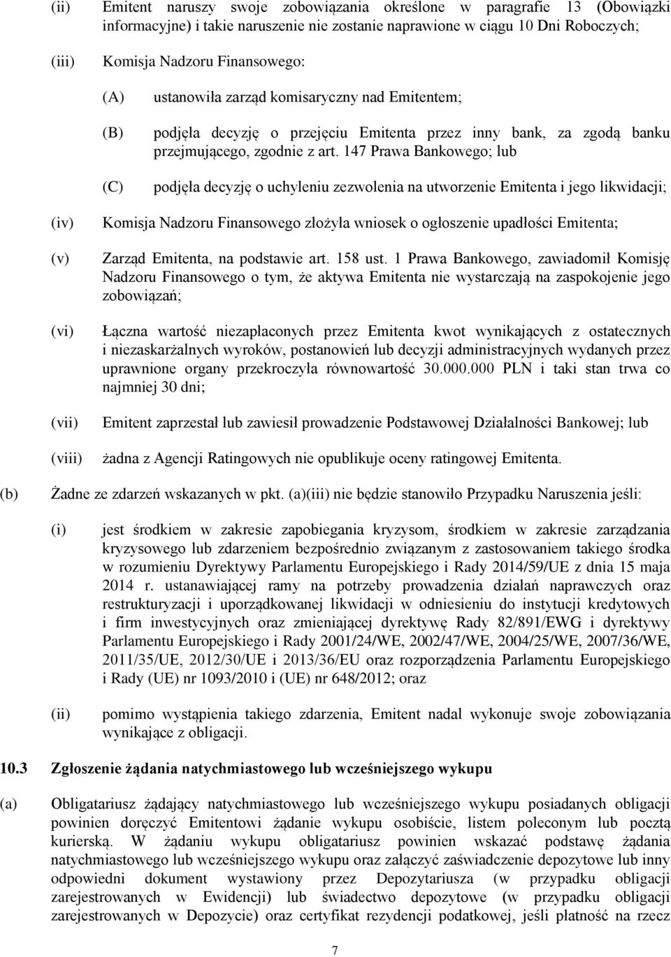 147 Prawa Bankowego; lub podjęła decyzję o uchyleniu zezwolenia na utworzenie Emitenta i jego likwidacji; (iv) (v) (vi) (vii) (viii) Komisja Nadzoru Finansowego złożyła wniosek o ogłoszenie upadłości