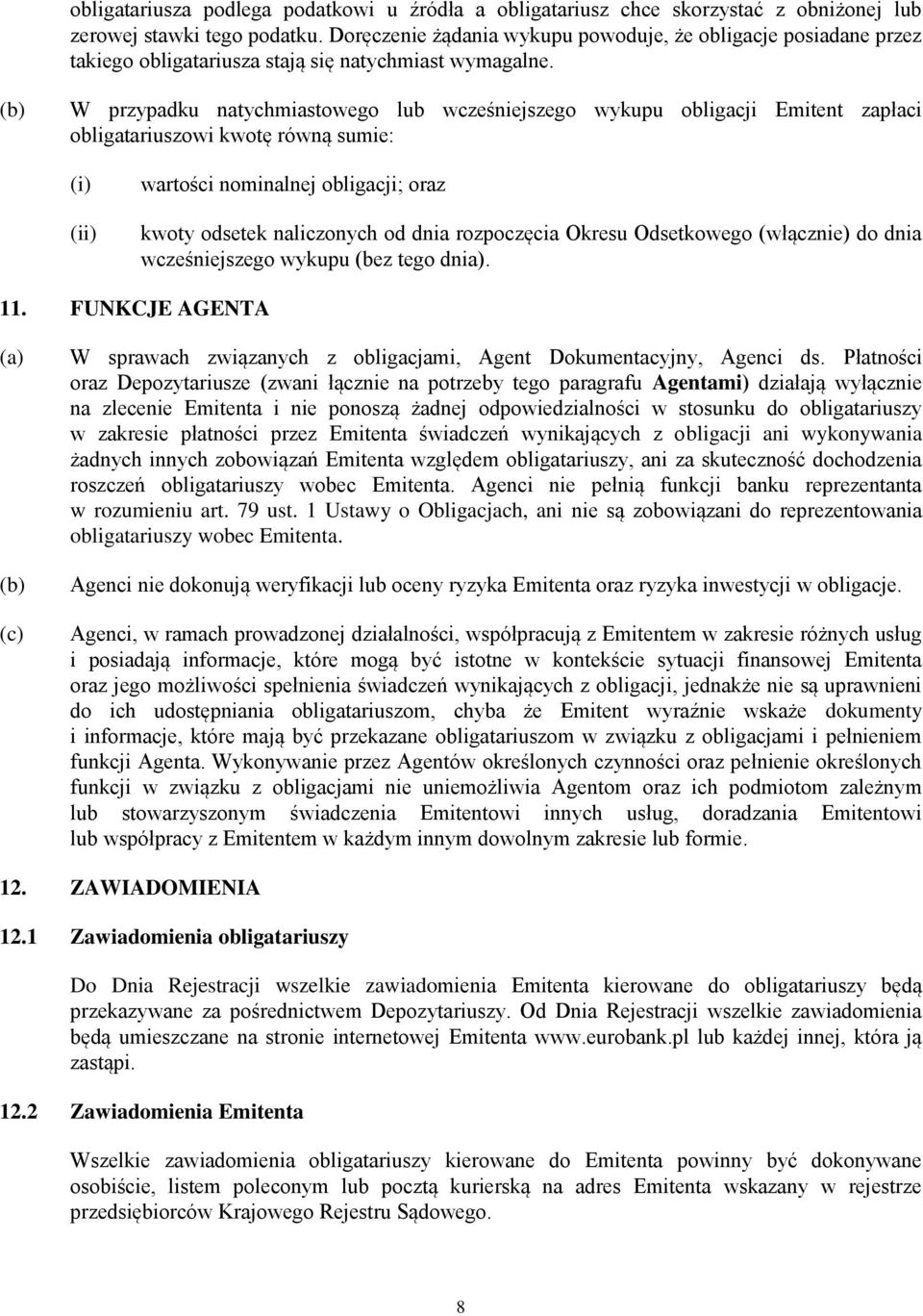 W przypadku natychmiastowego lub wcześniejszego wykupu obligacji Emitent zapłaci obligatariuszowi kwotę równą sumie: (ii) wartości nominalnej obligacji; oraz kwoty odsetek naliczonych od dnia