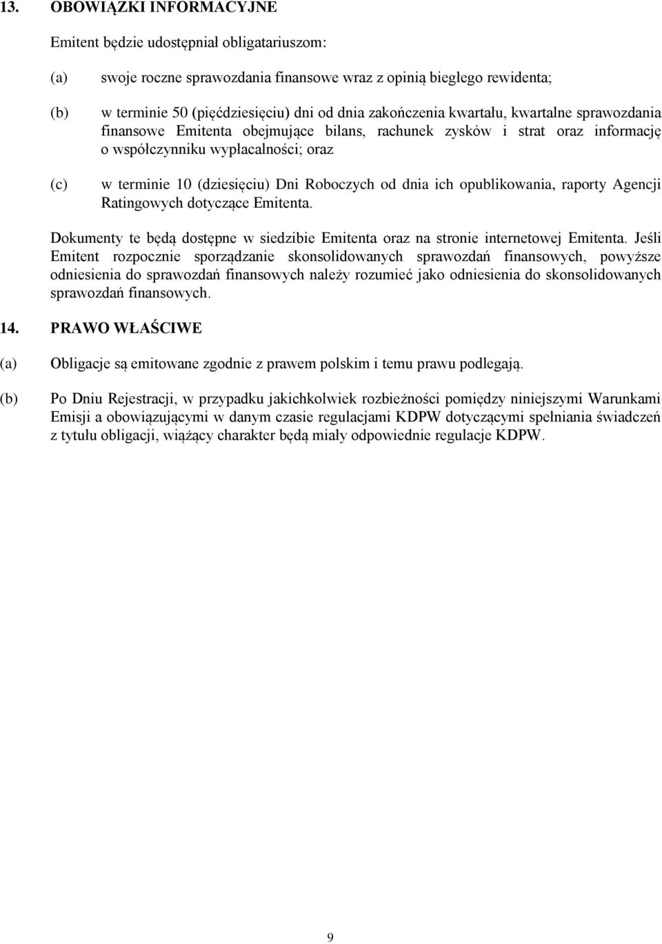 opublikowania, raporty Agencji Ratingowych dotyczące Emitenta. Dokumenty te będą dostępne w siedzibie Emitenta oraz na stronie internetowej Emitenta.