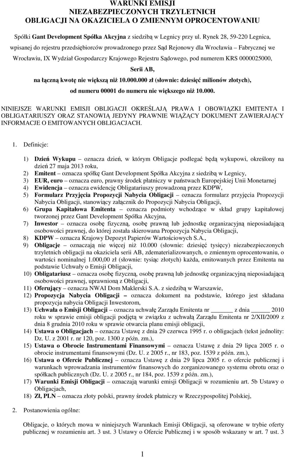 KRS 0000025000, Serii AB, na łączną kwotę nie większą niż 10.000.000 zł (słownie: dziesięć milionów złotych), od numeru 00001 do numeru nie większego niż 10.000. NINIEJSZE WARUNKI EMISJI OBLIGACJI OKREŚLAJĄ PRAWA I OBOWIĄZKI EMITENTA I OBLIGATARIUSZY ORAZ STANOWIĄ JEDYNY PRAWNIE WIĄŻĄCY DOKUMENT ZAWIERAJĄCY INFORMACJE O EMITOWANYCH OBLIGACJACH.