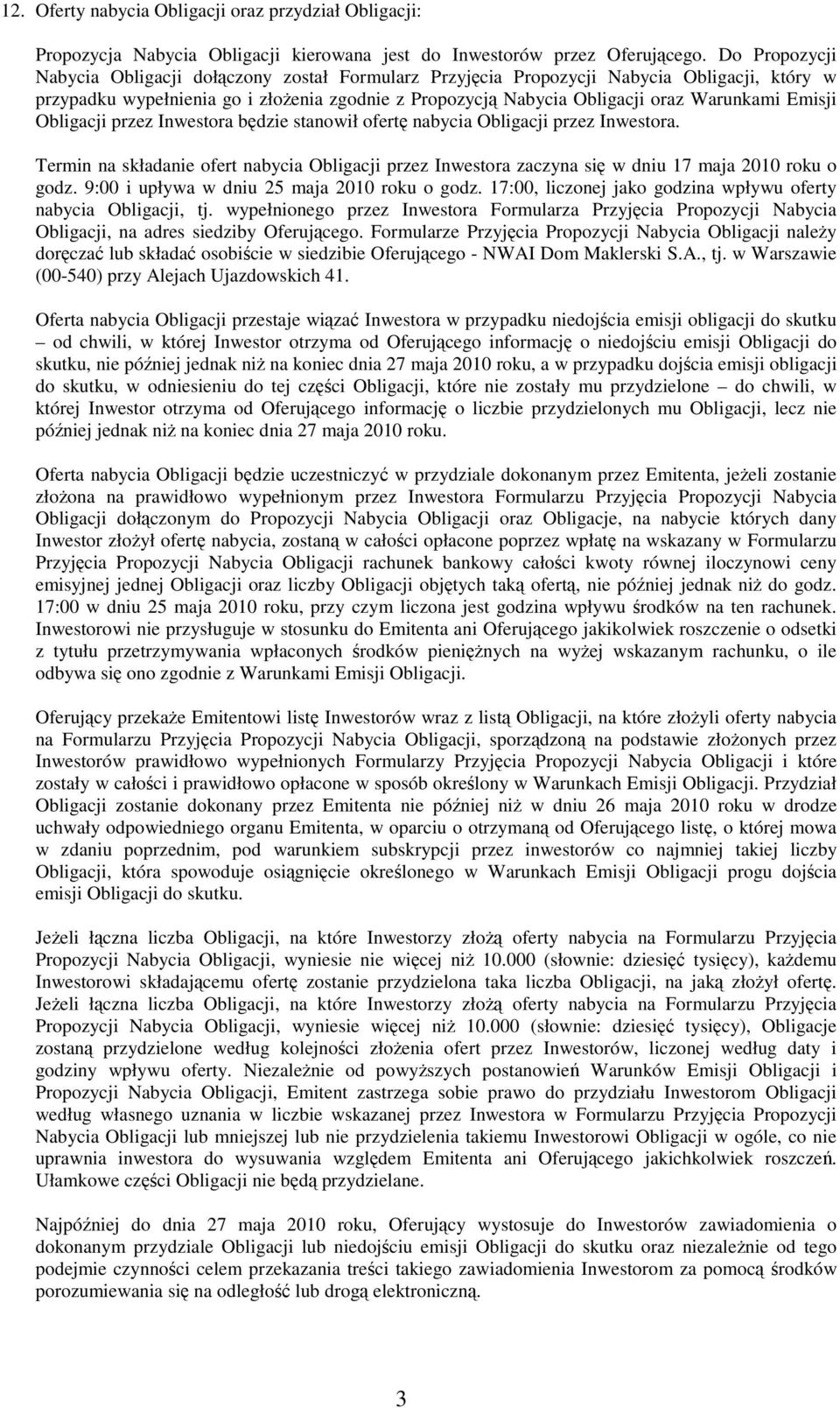 Emisji Obligacji przez Inwestora będzie stanowił ofertę nabycia Obligacji przez Inwestora. Termin na składanie ofert nabycia Obligacji przez Inwestora zaczyna się w dniu 17 maja 2010 roku o godz.
