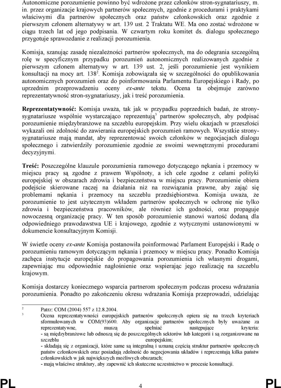 139 ust. 2 Traktatu WE. Ma ono zostać wdrożone w ciągu trzech lat od jego podpisania. W czwartym roku komitet ds. dialogu społecznego przygotuje sprawozdanie z realizacji porozumienia.