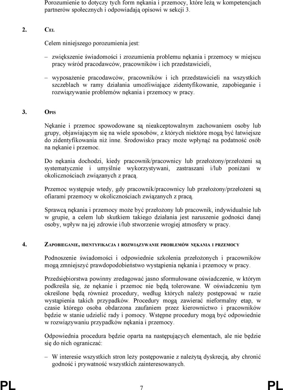 pracodawców, pracowników i ich przedstawicieli na wszystkich szczeblach w ramy działania umożliwiające zidentyfikowanie, zapobieganie i rozwiązywanie problemów nękania i przemocy w pracy. 3.