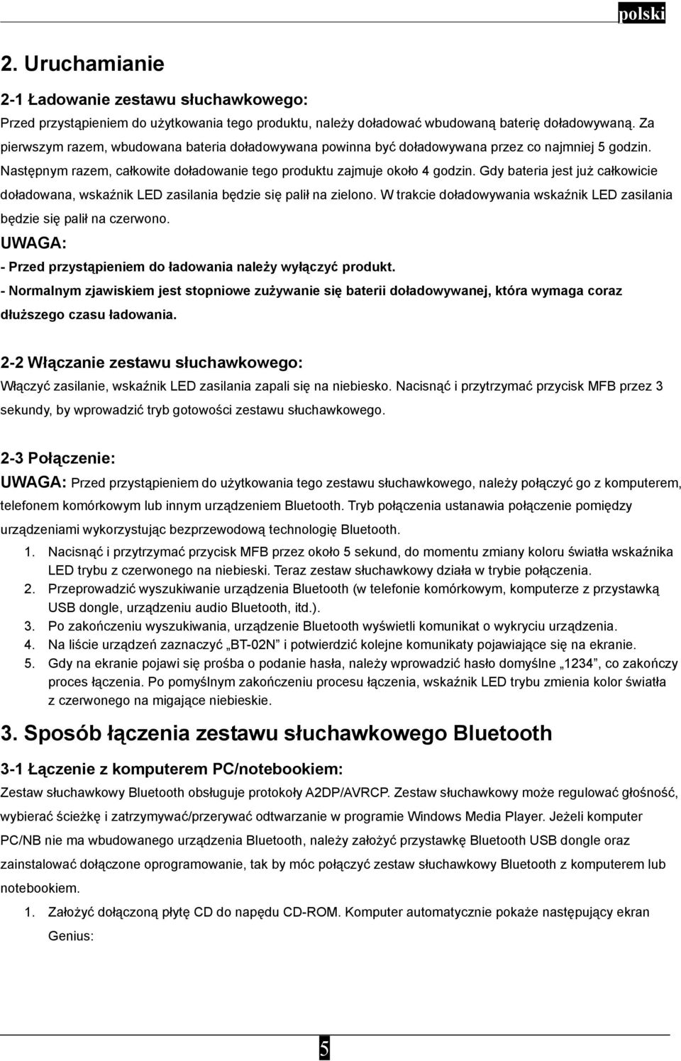 Gdy bateria jest już całkowicie doładowana, wskaźnik LED zasilania będzie się palił na zielono. W trakcie doładowywania wskaźnik LED zasilania będzie się palił na czerwono.