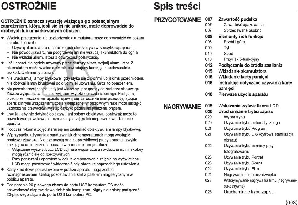 Nie powoduj zwarć, nie podgrzewaj ani nie wrzucaj akumulatora do ognia. Nie wkładaj akumulatora z odwróconą polaryzacją. Jeśli aparat nie będzie używany przez dłuższy okres, wyjmij akumulator.