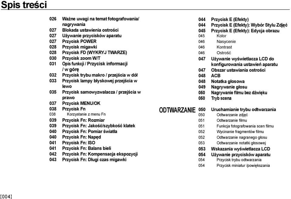 w prawo 037 Przycisk MENU/OK 038 Przycisk Fn 038 Korzystanie z menu Fn 039 Przycisk Fn: Rozmiar 039 Przycisk Fn: Jakość/szybkość klatek 040 Przycisk Fn: Pomiar światła 040 Przycisk Fn: Napęd 041
