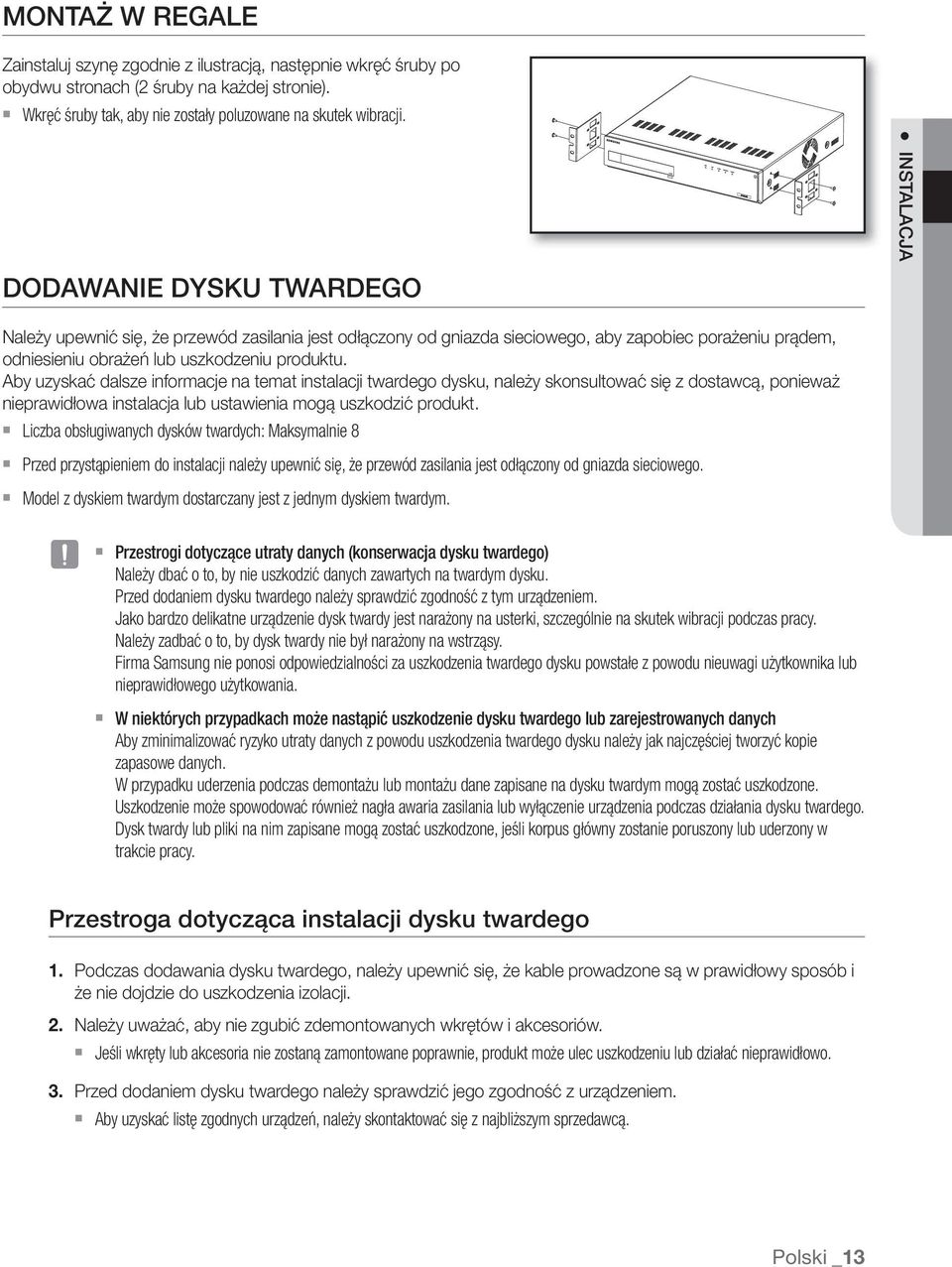 Aby uzyskać dalsze informacje na temat instalacji twardego dysku, należy skonsultować się z dostawcą, ponieważ nieprawidłowa instalacja lub ustawienia mogą uszkodzić produkt.