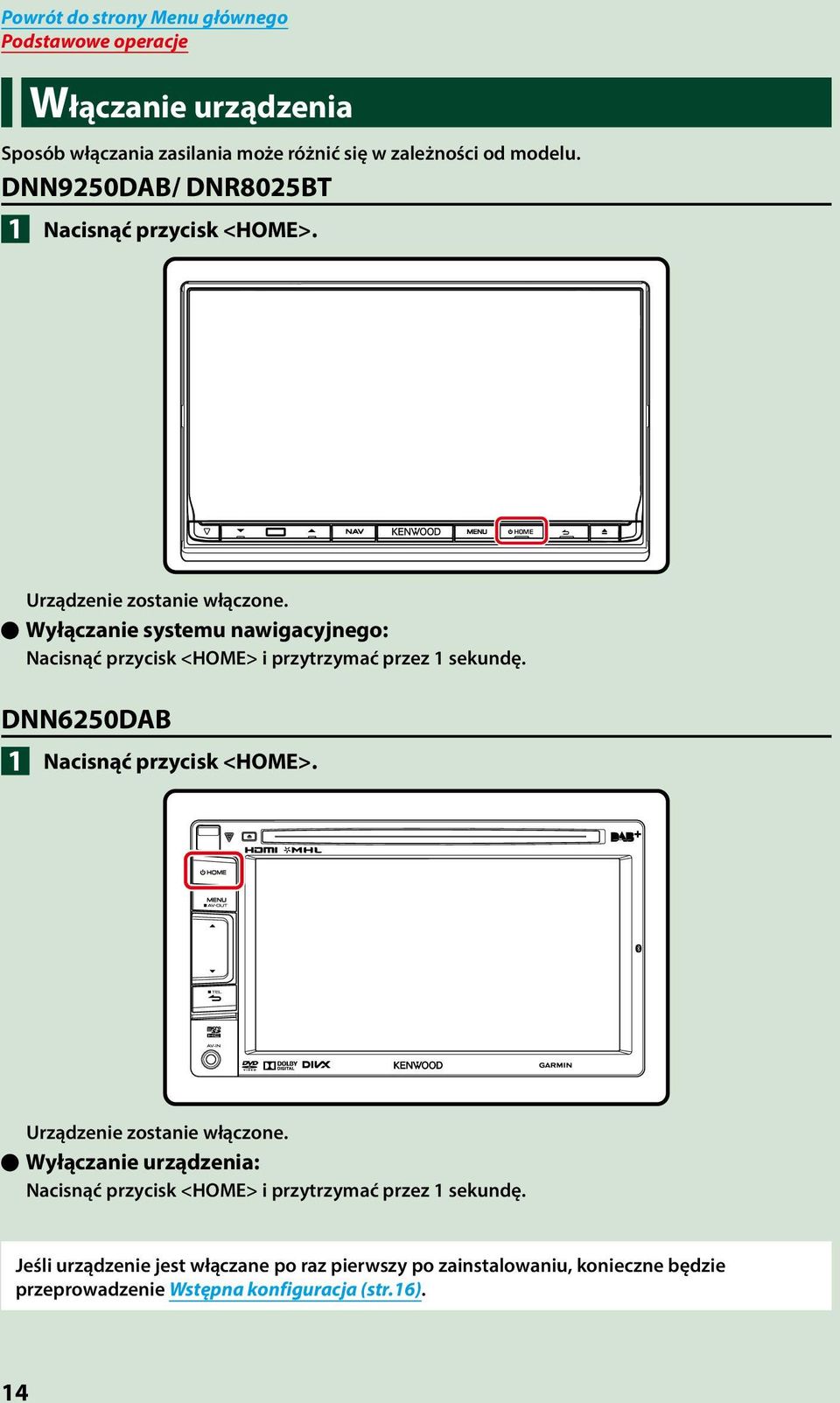 ööwyłączanie systemu nawigacyjnego: Nacisnąć przycisk <HOME> i przytrzymać przez 1 sekundę. DNN6250DAB 1 Nacisnąć przycisk <HOME>.