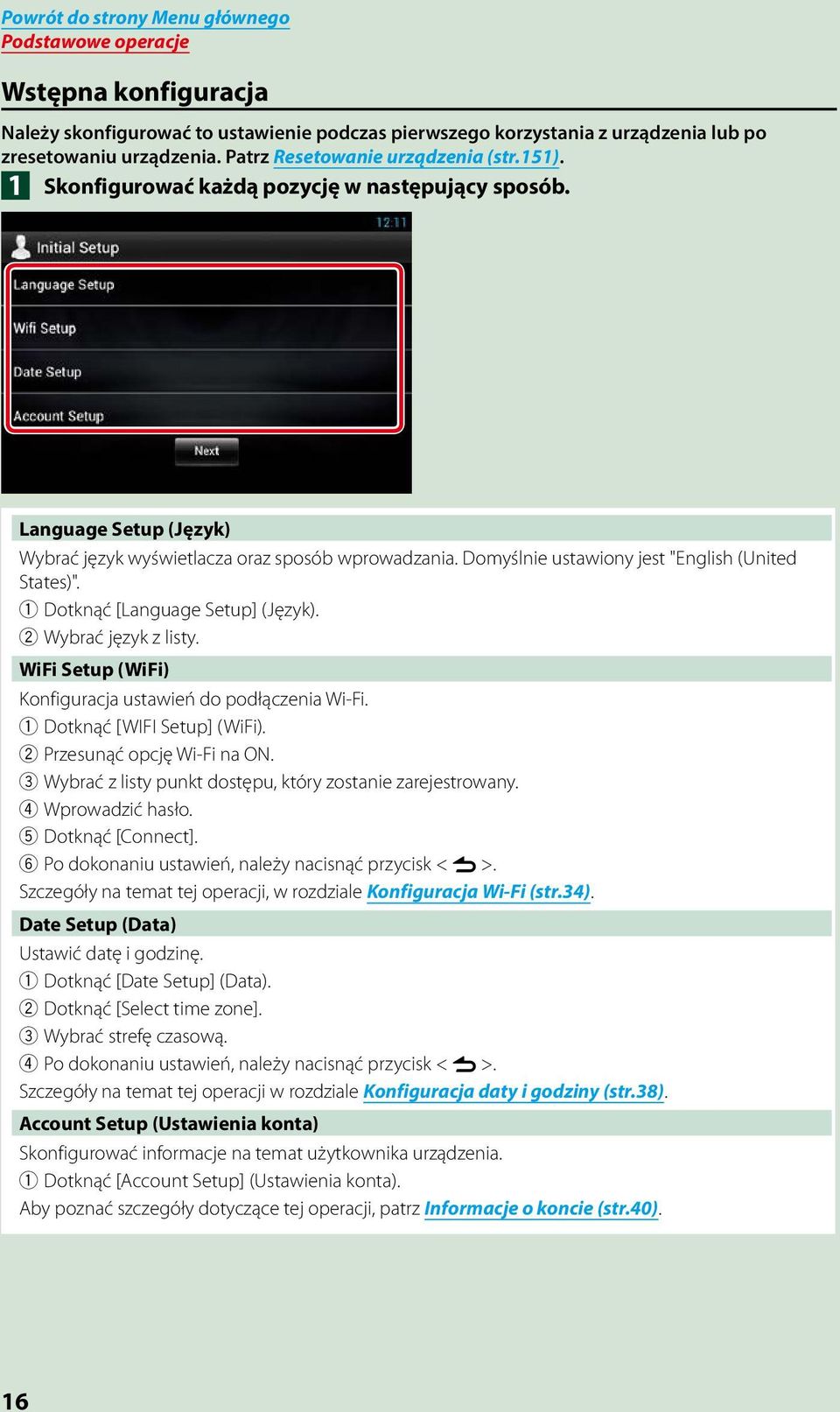 1 Dotknąć [Language Setup] (Język). 2 Wybrać język z listy. WiFi Setup (WiFi) Konfiguracja ustawień do podłączenia Wi-Fi. 1 Dotknąć [WIFI Setup] (WiFi). 2 Przesunąć opcję Wi-Fi na ON.